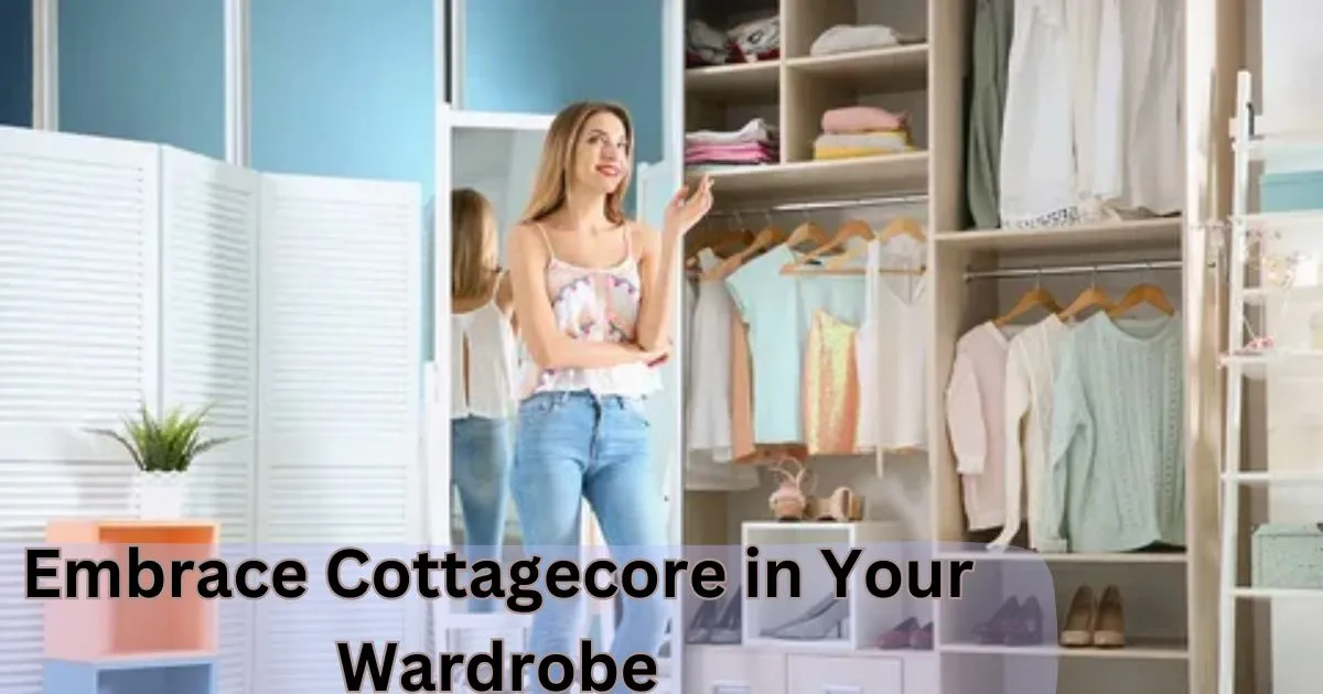 How to Embrace Cottagecore in Your Wardrobe