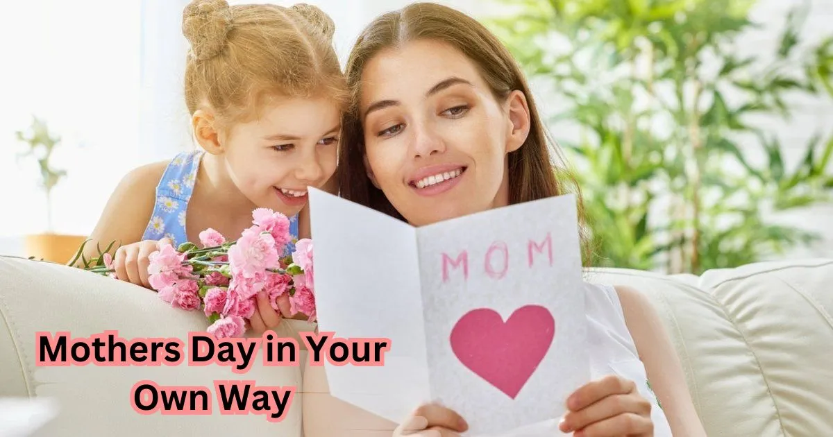 How to Celebrate Mother’s Day in Your Own Way 