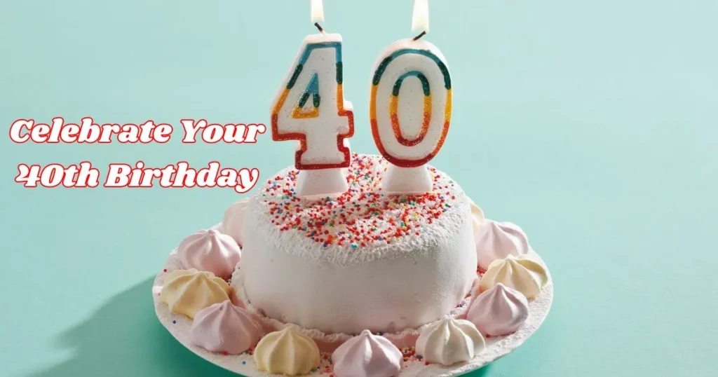 How to Celebrate Your 40th Birthday