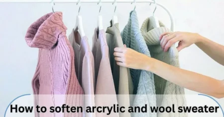 How to soften arcrylic and wool sweater Effective Tips for Softening Fabrics