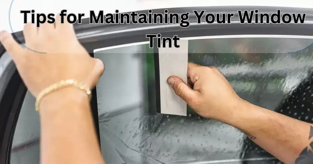 Tips for Maintaining Your Window Tint