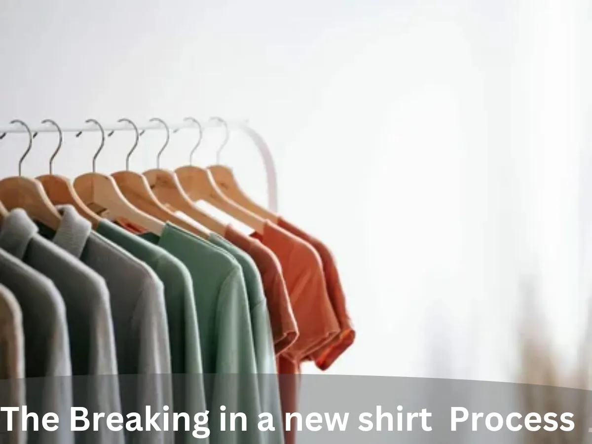 The Breaking in a new shirt  Process